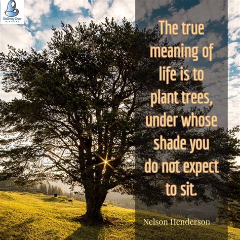 "The true meaning of #life is to plant trees, under whose shade you do