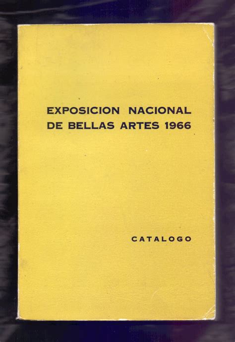 Expoxicion Nacional De Bellas Artes 1966 Catalogo Con Texto Y Fotografias By Varios Artistas