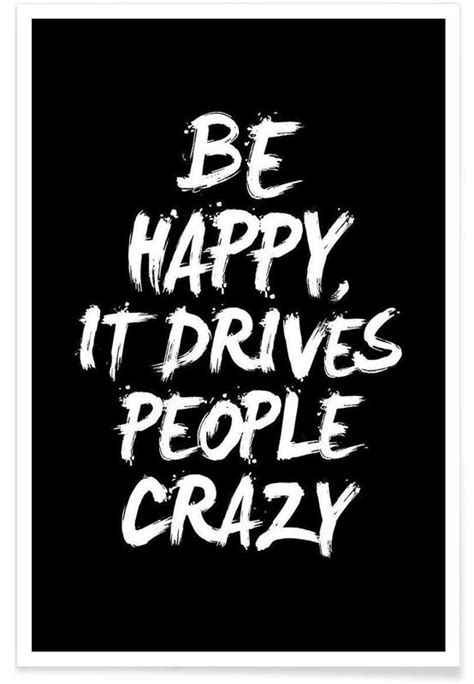 Be Happy It Drives People Crazy Poster Juniqe