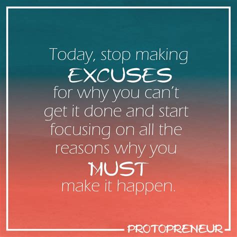 Today Stop Making Excuses For Why Cant Get It Done And Start Focusing