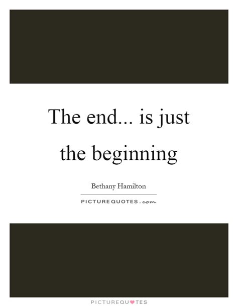The End Is Just The Beginning Picture Quotes