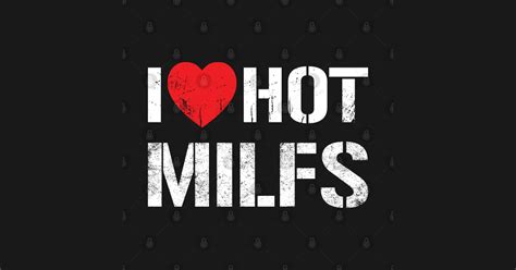I Love Hot Milfs Vintage White Text I Love Hot Milfs T Shirt