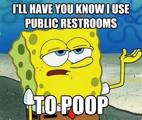 Ill Have You Know I Use Public Restrooms To Poop Tough Spongebob