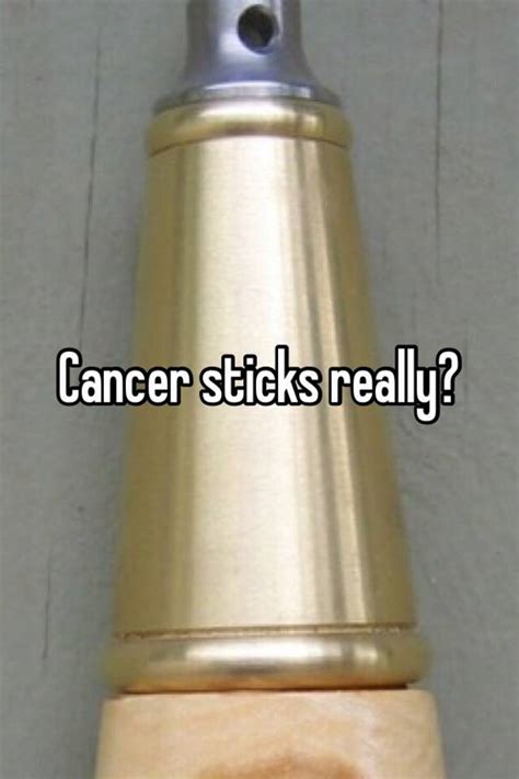 Cancer Sticks Really