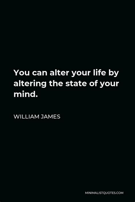 William James Quote You Can Alter Your Life By Altering The State Of