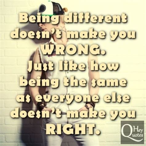 Being Different Doesnt Make You Wrong Just Like How Being The Same As