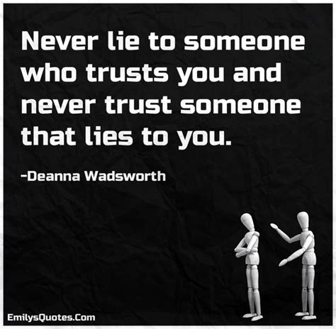 Never Lie To Someone Who Trusts You And Never Trust Someone That Lies