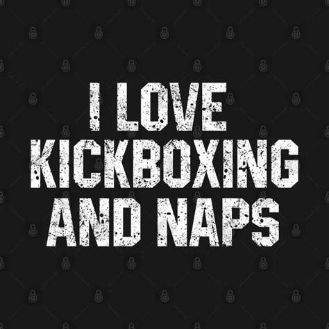 I Love Kickboxing And Naps Kickboxing Ts T Shirt Teepublic
