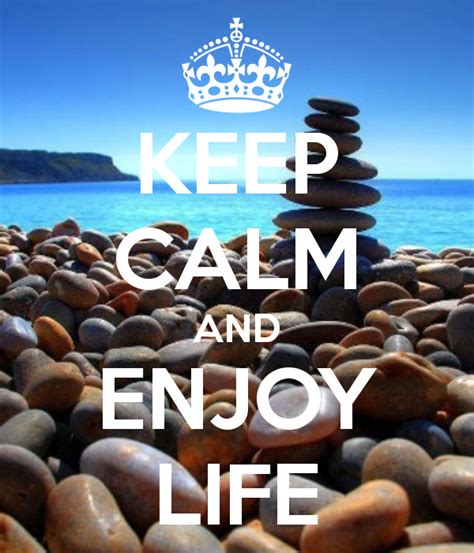Keep Calm And Enjoy Life Keep Calm Posters Keep Calm Quotes Keep Calm