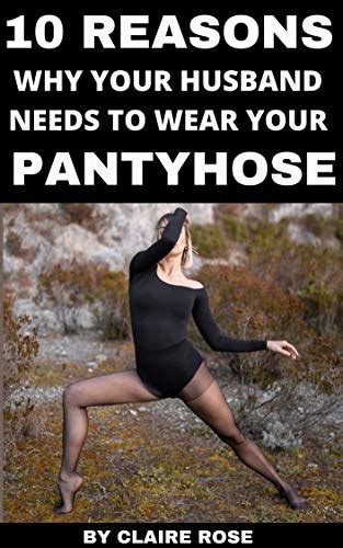 10 Reasons Why Your Husband Needs To Wear Your Pantyhose EBook Rose