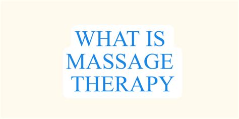 What Is Massage Therapy Definition History And Types Of Massages