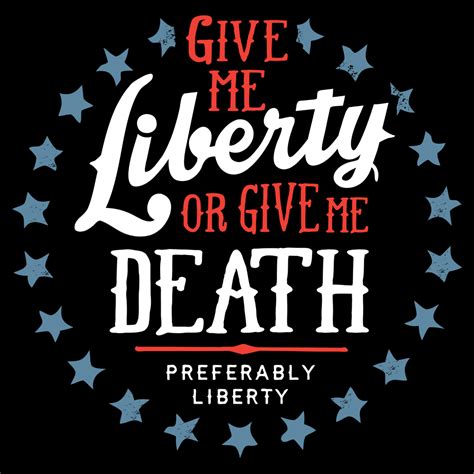 Henry's death happened 24 years after the infamous delivery. Give Me Liberty or Give Me Death Preferably Liberty T Shirt