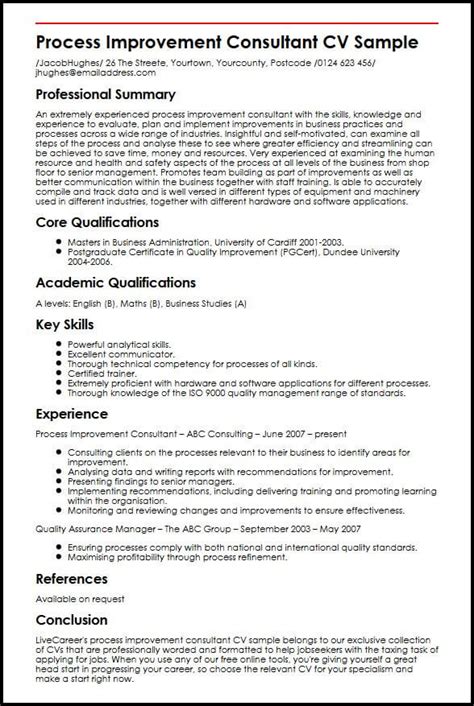 It is a written summary of your academic qualifications, skill sets and previous work experience which you submit while applying for a job. Process Improvement Consultant CV Sample | MyperfectCV
