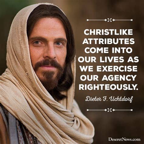 “christlike Attributes Come Into Our Lives As We Exercise Our Agency Righteously ” Dieter F