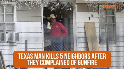 Texas Man Kills 5 Neighbors After They Complained Of Gunfire Tutubi News Magazine