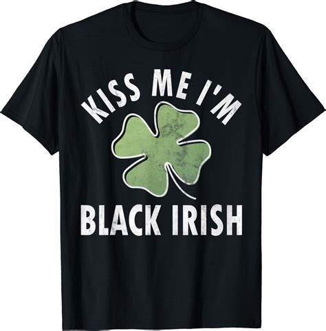 Kiss Me Im Black Irish Shirt Funny Saint Patricks Day T T Shirt