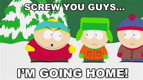 Screw You Guysim Going Home South Park South Park In Memes