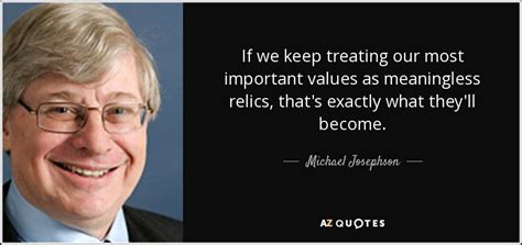 Michael Josephson Quote If We Keep Treating Our Most Important Values