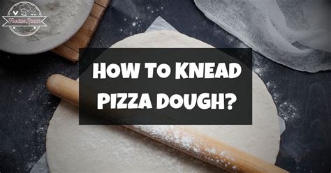 How To Knead Pizza Dough Art Of Kneading Foodies Radar