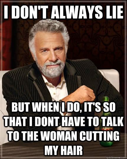 I Dont Always Lie But When I Do Its So That I Dont Have To Talk To The Woman Cutting My Hair