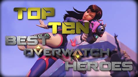 top ten best overwatch heroes youtube