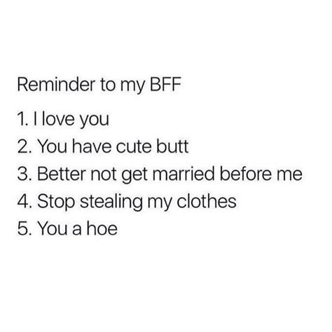 reminder to my bff 1 i love you 2 you have cute butt 3 better not get married before me 4
