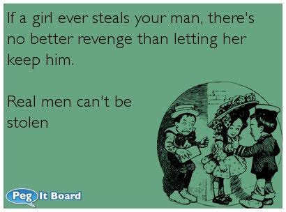 If A Girl Ever Steals Your Man There S No Better Revenge Than Letting