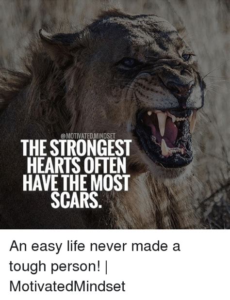 The Strongest Hearts Often Have The Most Scars An Easy Life Never Made