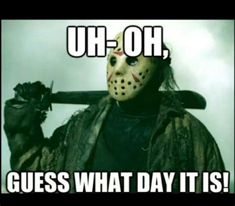 Pin By Tiffany Lavigne On Eyefunie Friday The 13th Memes Happy