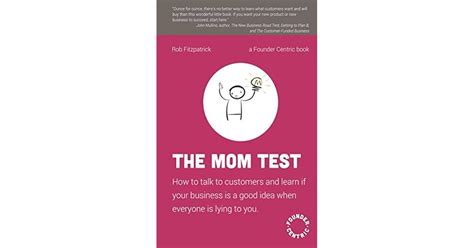 the mom test how to talk to customers and learn if your business is a good idea when everyone is