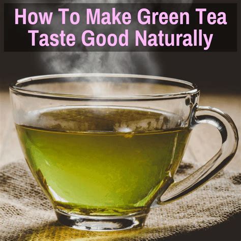 How To Make Green Tea Taste Good Naturally Without Adding Sugar