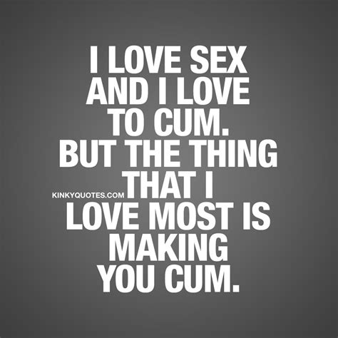 Kinky Quotes On Twitter I Love Sex And I Love To Cum But The Thing That I Love Most Is Making