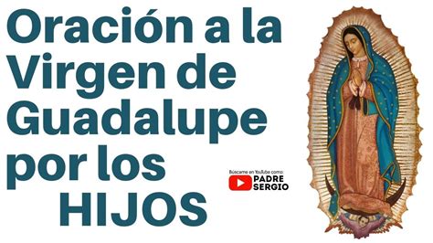 Oración A La Virgen De Guadalupe Por Los Hijos Youtube