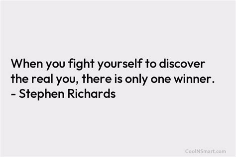 Stephen Richards Quote When You Fight Yourself To Discover The Real