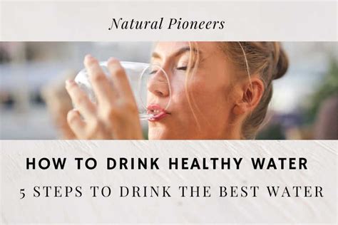 How To Drink Healthy Water 5 Steps To Drink The Best Water Natural