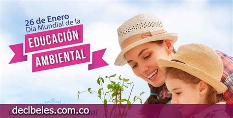 Martes, 26 de ene, 2021 | 9:04 pm. Día Mundial de la Educación Ambiental - DecibelesFm
