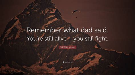 Bill Willingham Quote Remember What Dad Said Youre Still Alive