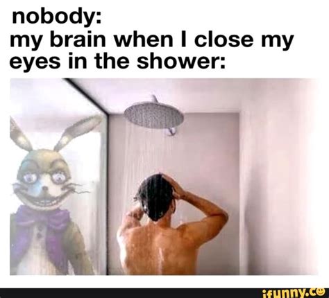 Nobody My Brain When Close My Eyes In The Shower IFunny Brazil