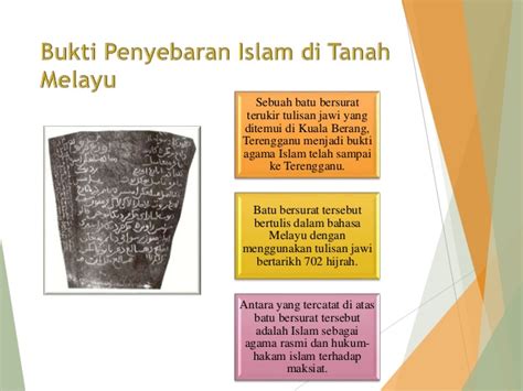 Batu bersurat terengganu telahpun diterima sebagai salah sebuah artifak tertua yang boleh membuktikan kehadiran islam di malaysia dan secara amnya juga di asia tenggara. E-FOLIO PENGAJIAN MALAYSIA