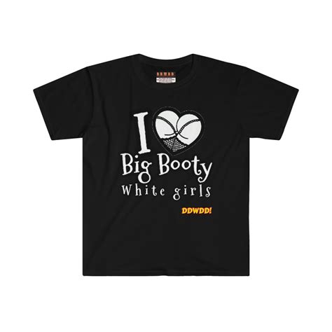 i love big booty white girls t shirt etsy