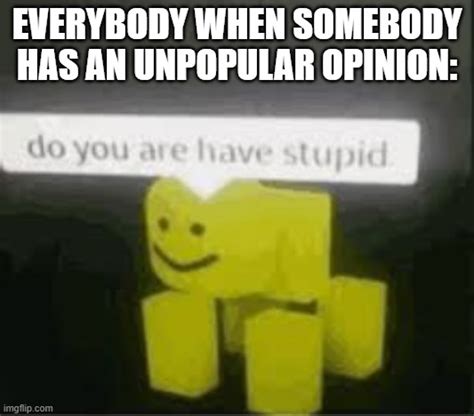 Why Cant I Just Have An Opinion Imgflip