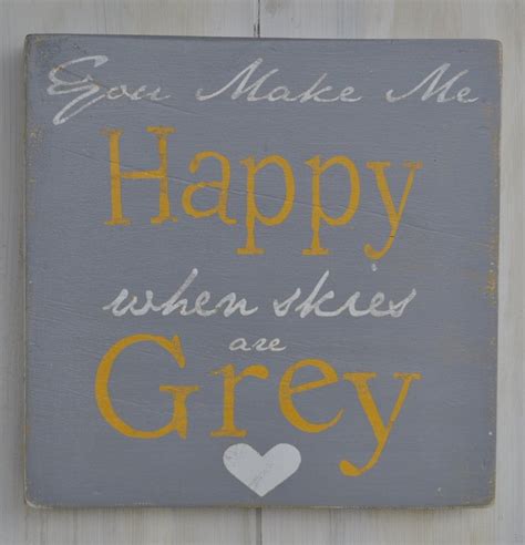 You Make Me Happy When Skies Are Grey Custom Wood Sign