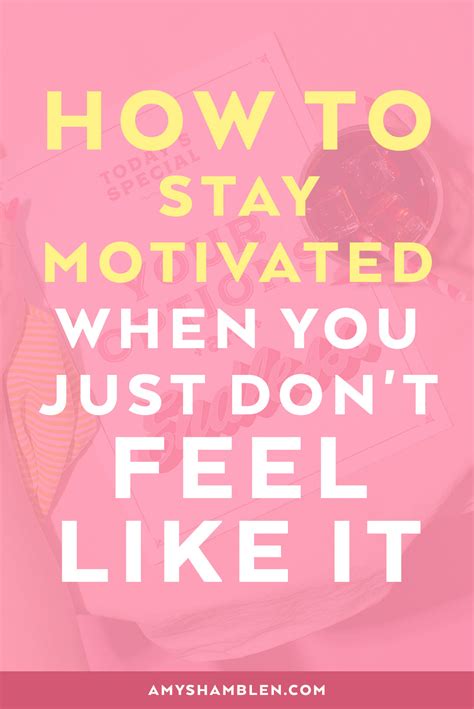 How To Stay Motivated When You Just Dont Feel Like It — Amy Shamblen