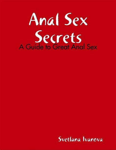 Anal Sex Secrets A Guide To Great Anal Sex Ebook Svetlana Ivanova 9781304348715