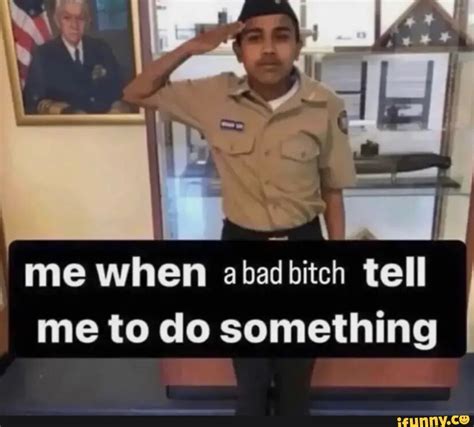 Me When A Bad Bitch Tell I Me To Do Something I Ifunny Brazil