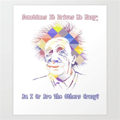 Am I Or Are The Others Crazy Einstein Fun Art Art Print By