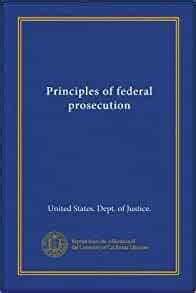 Principles Of Federal Prosecution Vol United States Dept Of Justice Amazon Com Books