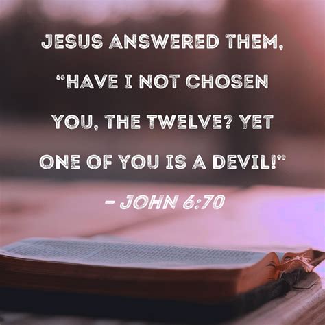 John 670 Jesus Answered Them Have I Not Chosen You The Twelve Yet