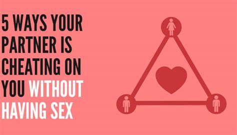 5 Ways Your Partner Is Cheating On You Without Having Sex Great Mind