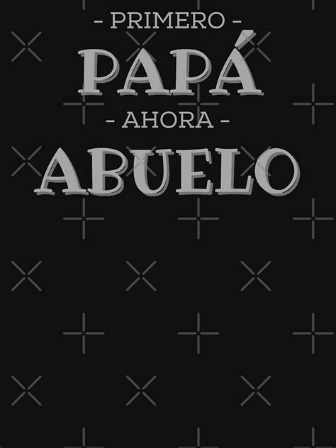 Primero Papá Ahora Abuelo First Daddy Now Grandfather T Shirt By